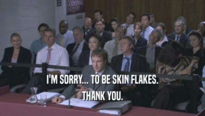 I'M SORRY... TO BE SKIN FLAKES. THANK YOU. 