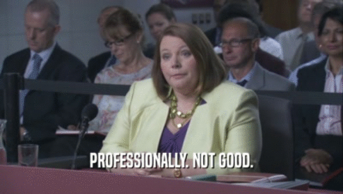 PROFESSIONALLY. NOT GOOD.  