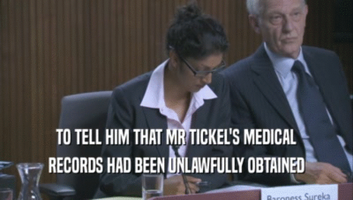 TO TELL HIM THAT MR TICKEL'S MEDICAL
 RECORDS HAD BEEN UNLAWFULLY OBTAINED
 