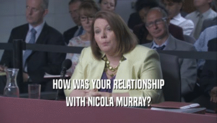 HOW WAS YOUR RELATIONSHIP WITH NICOLA MURRAY? 