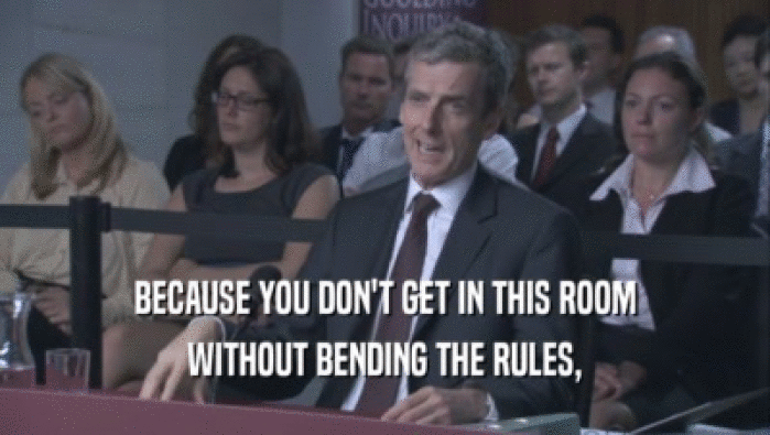 BECAUSE YOU DON'T GET IN THIS ROOM WITHOUT BENDING THE RULES, 