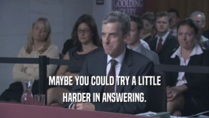 MAYBE YOU COULD TRY A LITTLE HARDER IN ANSWERING. 