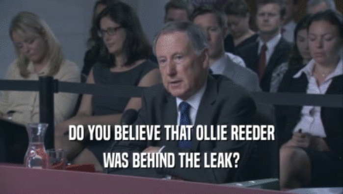DO YOU BELIEVE THAT OLLIE REEDER WAS BEHIND THE LEAK? 
