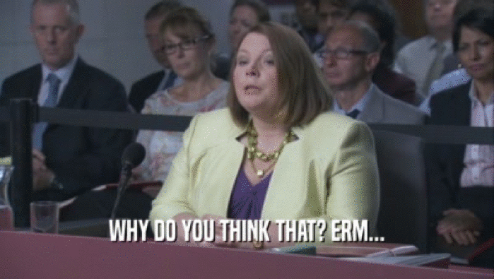 WHY DO YOU THINK THAT? ERM...  