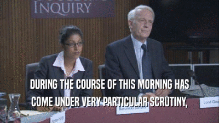 DURING THE COURSE OF THIS MORNING HAS COME UNDER VERY PARTICULAR SCRUTINY, 