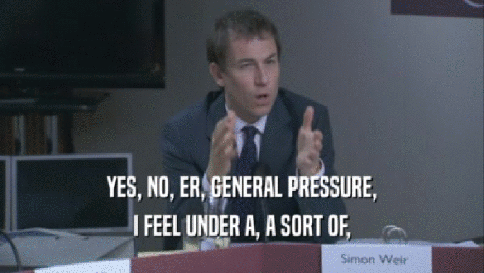 YES, NO, ER, GENERAL PRESSURE, I FEEL UNDER A, A SORT OF, 