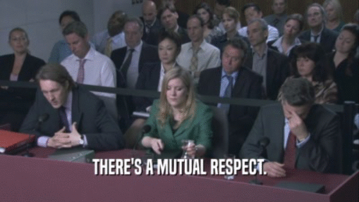 THERE'S A MUTUAL RESPECT.  
