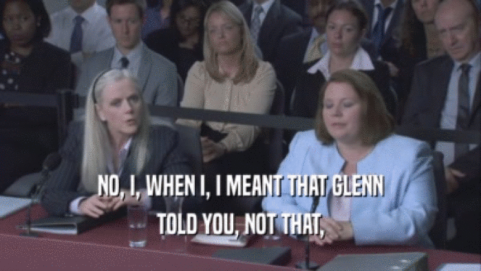 NO, I, WHEN I, I MEANT THAT GLENN TOLD YOU, NOT THAT, 