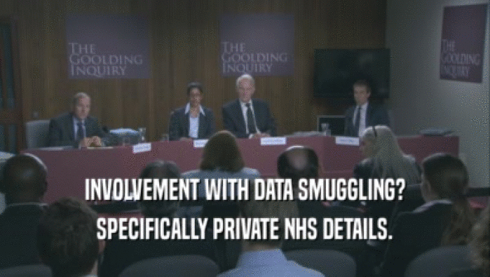 INVOLVEMENT WITH DATA SMUGGLING?
 SPECIFICALLY PRIVATE NHS DETAILS.
 