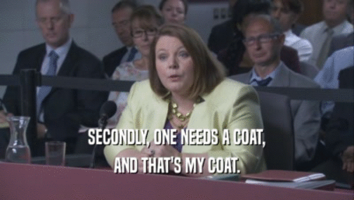 SECONDLY, ONE NEEDS A COAT, AND THAT'S MY COAT. 