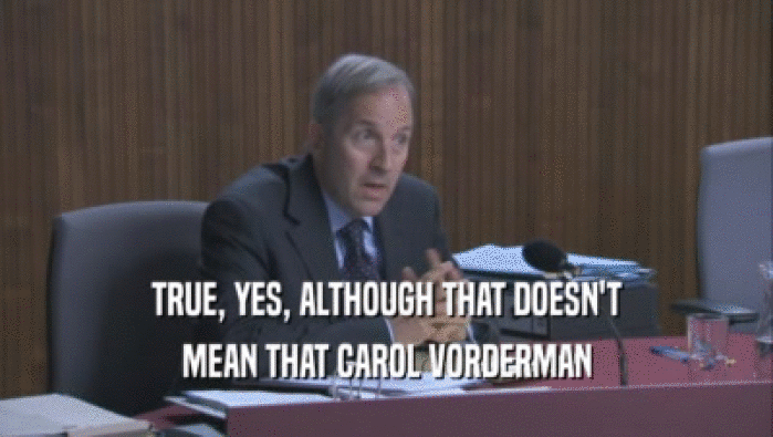 TRUE, YES, ALTHOUGH THAT DOESN'T MEAN THAT CAROL VORDERMAN 