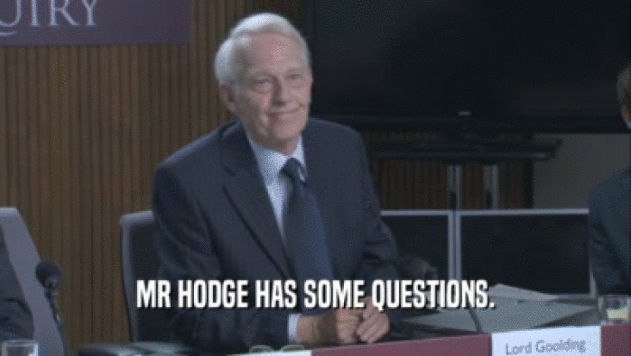 MR HODGE HAS SOME QUESTIONS.
  