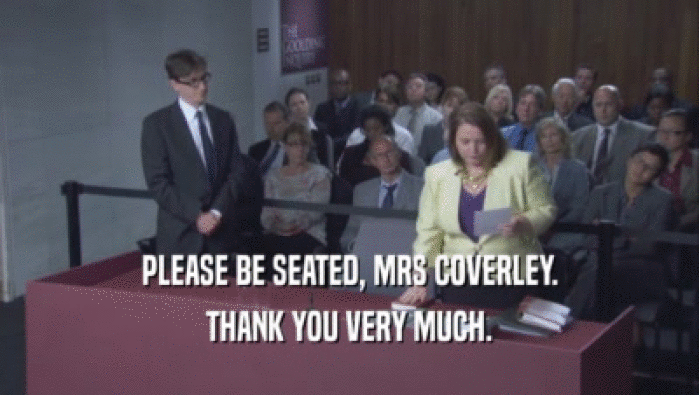 PLEASE BE SEATED, MRS COVERLEY. THANK YOU VERY MUCH. 