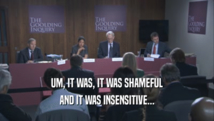 UM, IT WAS, IT WAS SHAMEFUL AND IT WAS INSENSITIVE... 