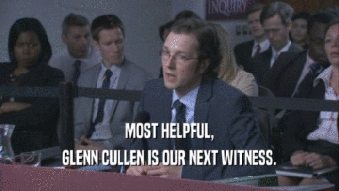 MOST HELPFUL,
 GLENN CULLEN IS OUR NEXT WITNESS.
 