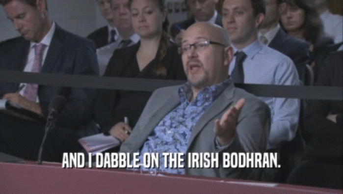 AND I DABBLE ON THE IRISH BODHRAN.  