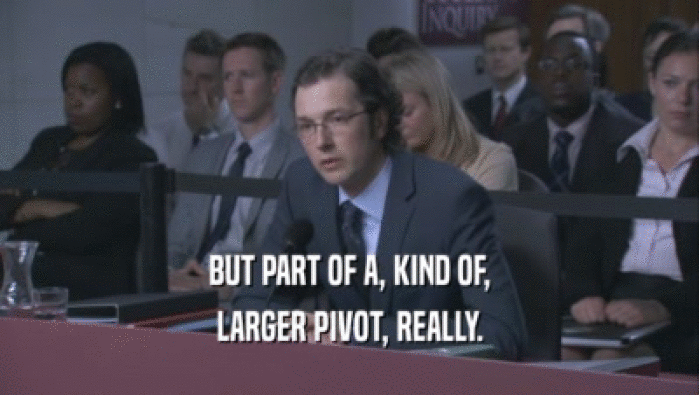 BUT PART OF A, KIND OF, LARGER PIVOT, REALLY. 