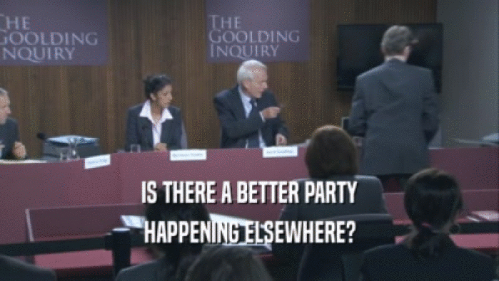 IS THERE A BETTER PARTY HAPPENING ELSEWHERE? 