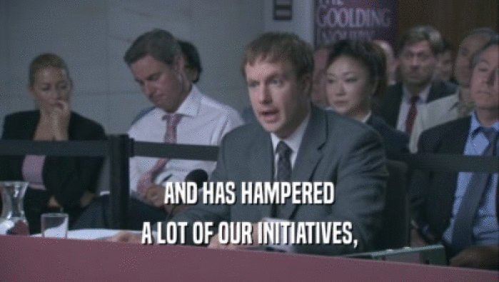 AND HAS HAMPERED A LOT OF OUR INITIATIVES, 