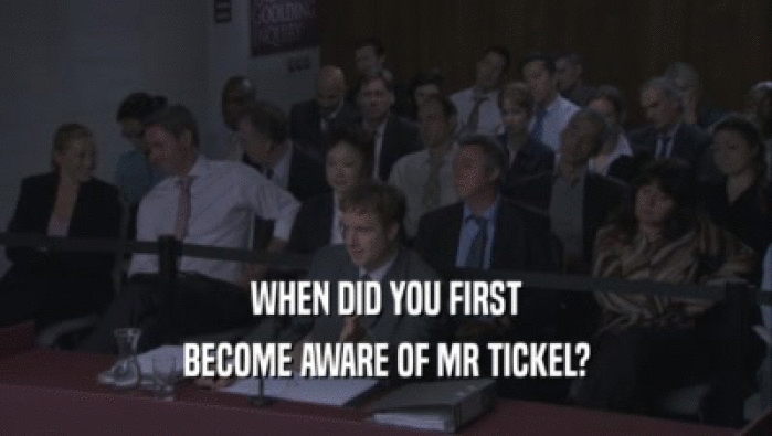 WHEN DID YOU FIRST BECOME AWARE OF MR TICKEL? 