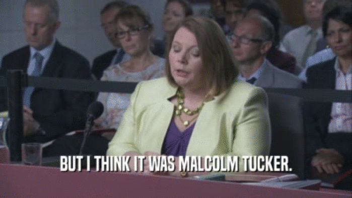 BUT I THINK IT WAS MALCOLM TUCKER.  