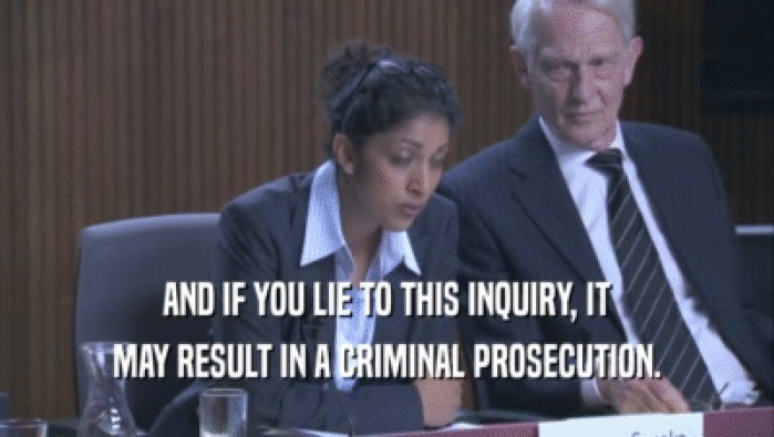 AND IF YOU LIE TO THIS INQUIRY, IT MAY RESULT IN A CRIMINAL PROSECUTION. 
