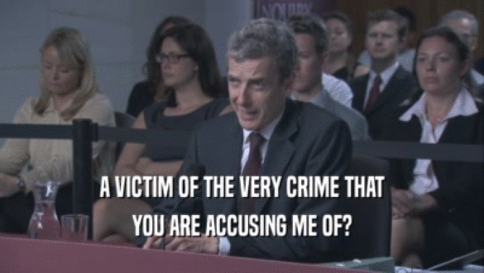 A VICTIM OF THE VERY CRIME THAT YOU ARE ACCUSING ME OF? 
