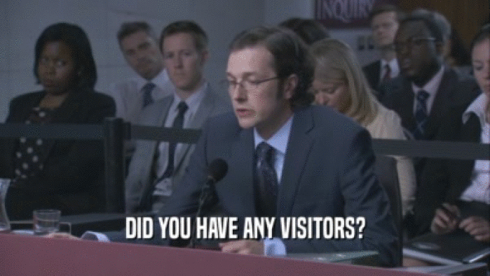 DID YOU HAVE ANY VISITORS?  