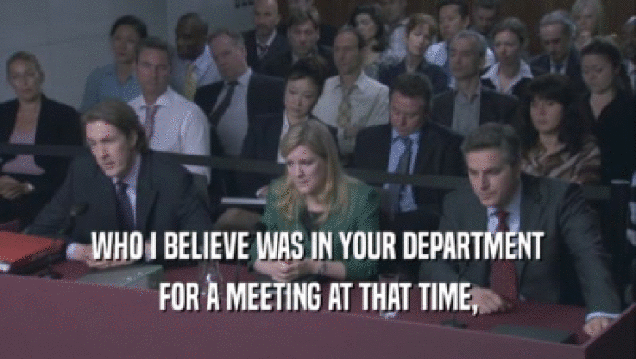 WHO I BELIEVE WAS IN YOUR DEPARTMENT FOR A MEETING AT THAT TIME, 
