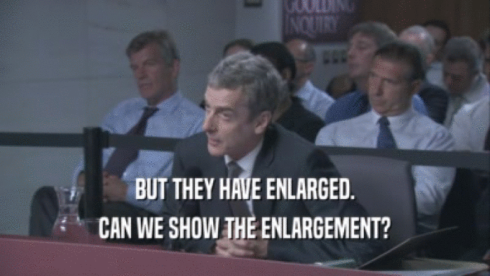 BUT THEY HAVE ENLARGED. CAN WE SHOW THE ENLARGEMENT? 