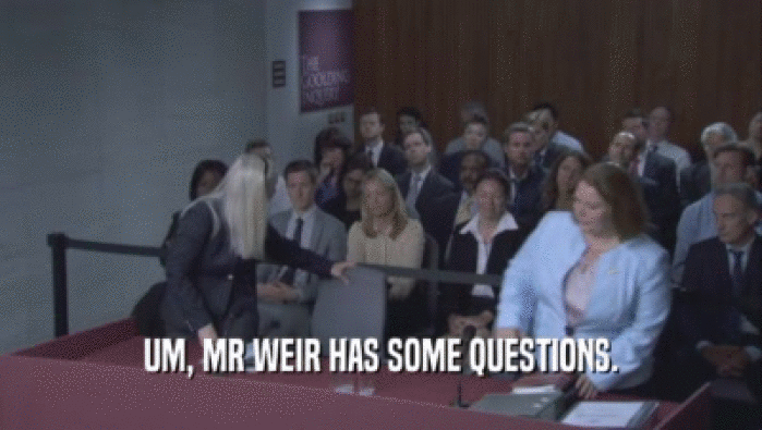 UM, MR WEIR HAS SOME QUESTIONS.  
