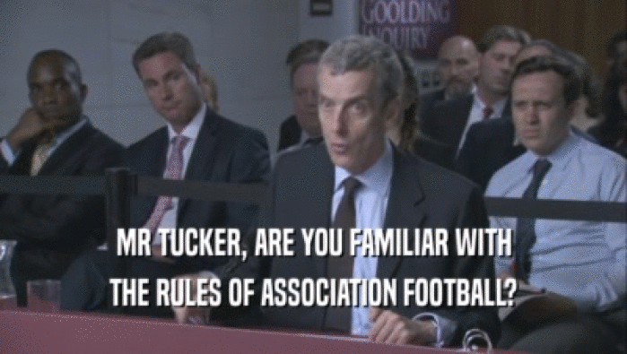 MR TUCKER, ARE YOU FAMILIAR WITH
 THE RULES OF ASSOCIATION FOOTBALL?
 