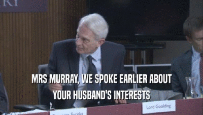 MRS MURRAY, WE SPOKE EARLIER ABOUT YOUR HUSBAND'S INTERESTS 
