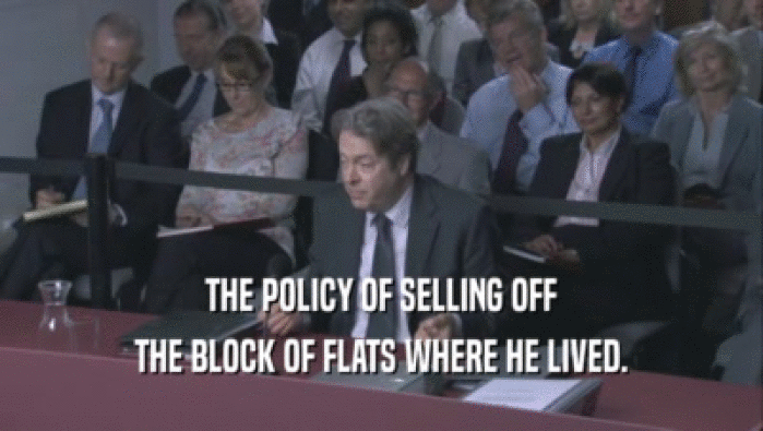 THE POLICY OF SELLING OFF THE BLOCK OF FLATS WHERE HE LIVED. 