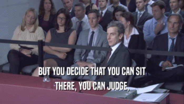 BUT YOU DECIDE THAT YOU CAN SIT
 THERE, YOU CAN JUDGE,
 