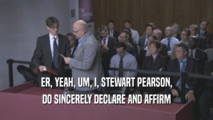 ER, YEAH, UM, I, STEWART PEARSON, DO SINCERELY DECLARE AND AFFIRM 