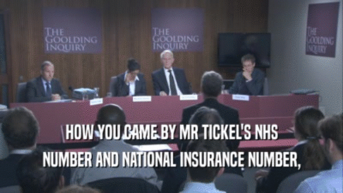 HOW YOU CAME BY MR TICKEL'S NHS
 NUMBER AND NATIONAL INSURANCE NUMBER,
 