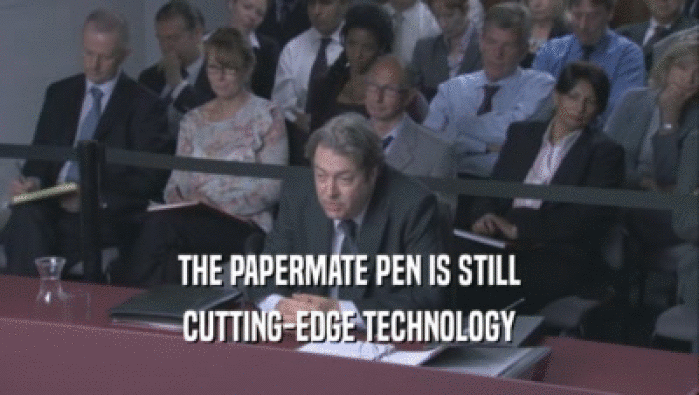 THE PAPERMATE PEN IS STILL
 CUTTING-EDGE TECHNOLOGY
 CUTTING-EDGE TECHNOLOGY
