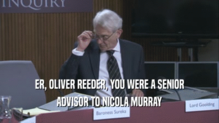 ER, OLIVER REEDER, YOU WERE A SENIOR ADVISOR TO NICOLA MURRAY 