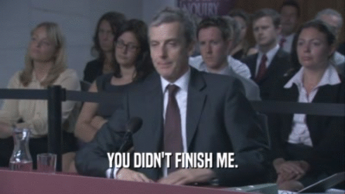 YOU DIDN'T FINISH ME.  