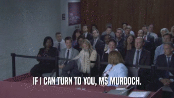 IF I CAN TURN TO YOU, MS MURDOCH.  