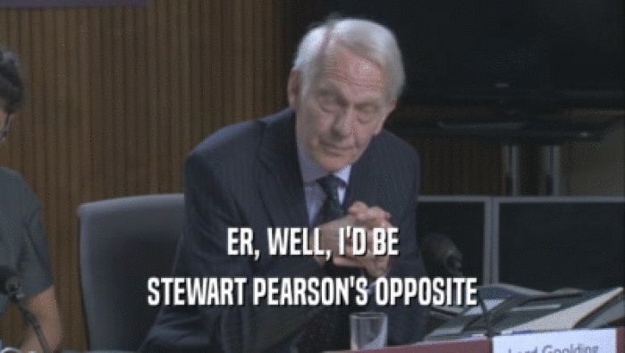 ER, WELL, I'D BE
 STEWART PEARSON'S OPPOSITE
 