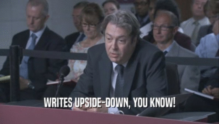 WRITES UPSIDE-DOWN, YOU KNOW!  