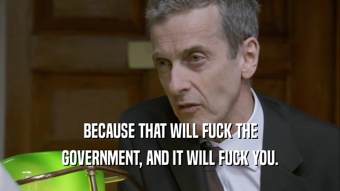 BECAUSE THAT WILL FUCK THE GOVERNMENT, AND IT WILL FUCK YOU. 