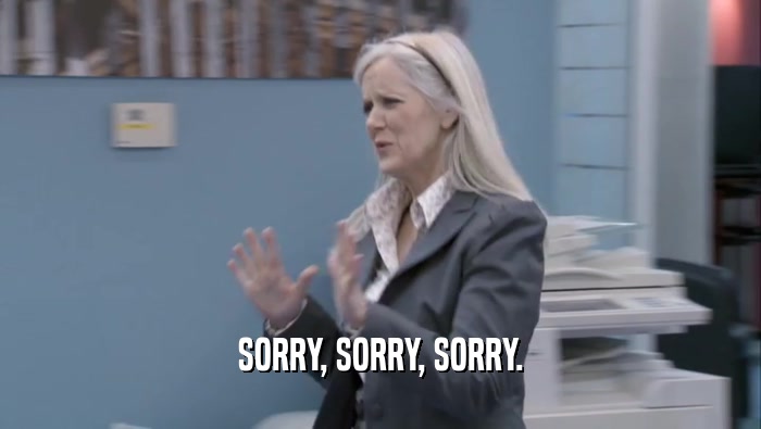 SORRY, SORRY, SORRY.  