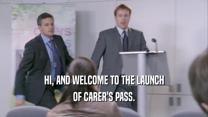 HI, AND WELCOME TO THE LAUNCH OF CARER'S PASS. 