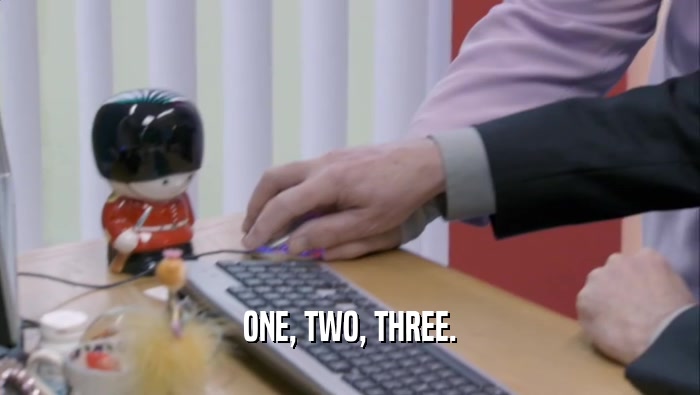 ONE, TWO, THREE.  