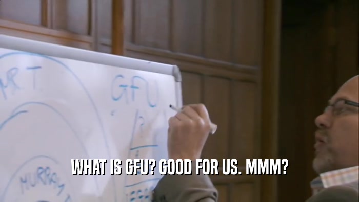 WHAT IS GFU? GOOD FOR US. MMM?  
