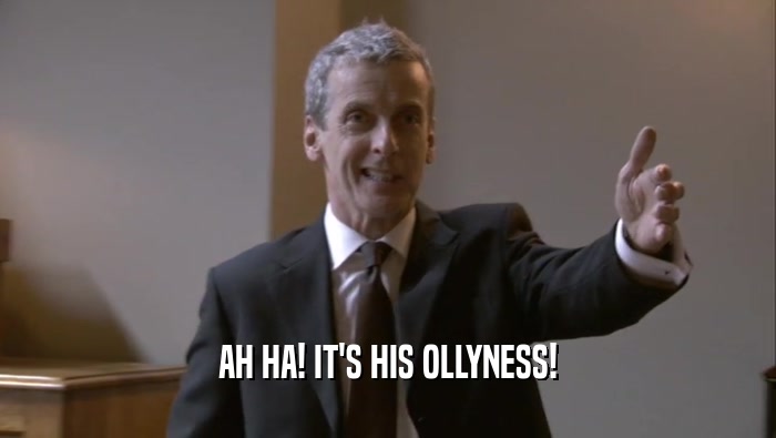AH HA! IT'S HIS OLLYNESS!  