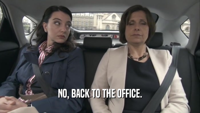 NO, BACK TO THE OFFICE.  
